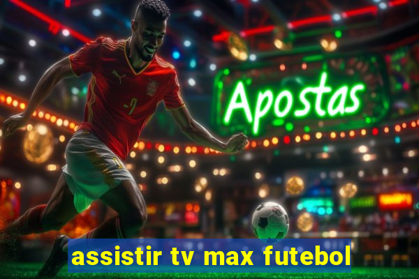 assistir tv max futebol